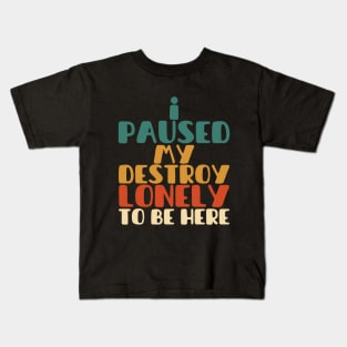 I paused my destroy lonely to be here Kids T-Shirt